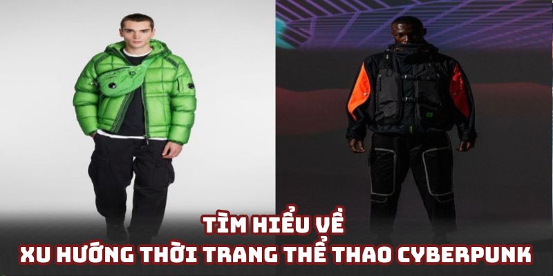 Tìm hiểu cơ bản về xu hướng thời trang thể thao Cyberpunk